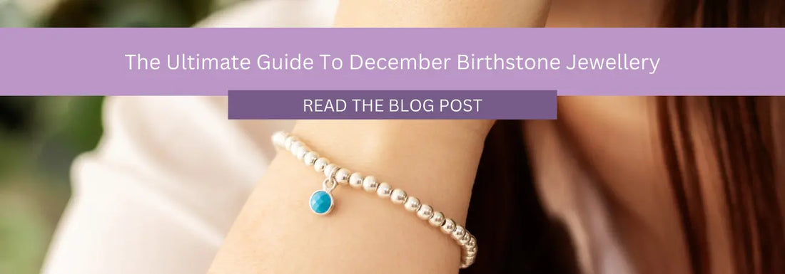 A person wearing a beaded bracelet with a turquoise charm. Text overlay reads, "The Ultimate Guide To December Birthstone Jewellery" and includes a button that says, "READ THE BLOG POST.